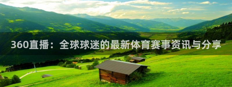 nbajrkan直播：360直播：全球球迷的最新体育赛事资讯与分享