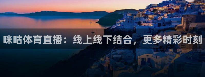jrkan体育直播：咪咕体育直播：线上线下结合，更多精彩时刻